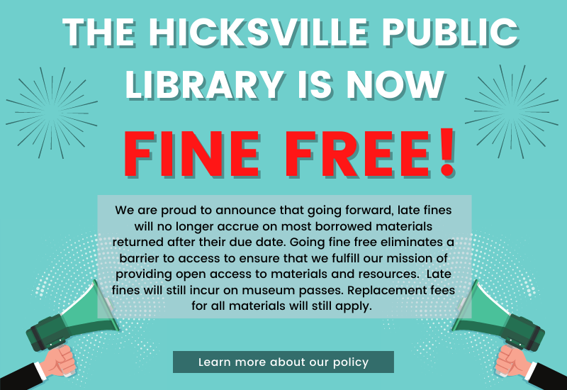 A text box that states that the Hicksville Library is now going fine free. Click on the link for more information on our policy. 
